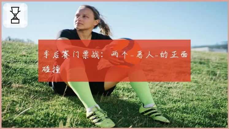 季后赛门票战：两个_恶人_的正面碰撞