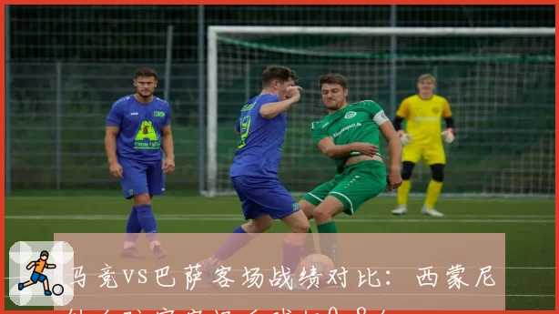 马竞vs巴萨客场战绩对比：西蒙尼铁血防守客场丢球仅0.8个